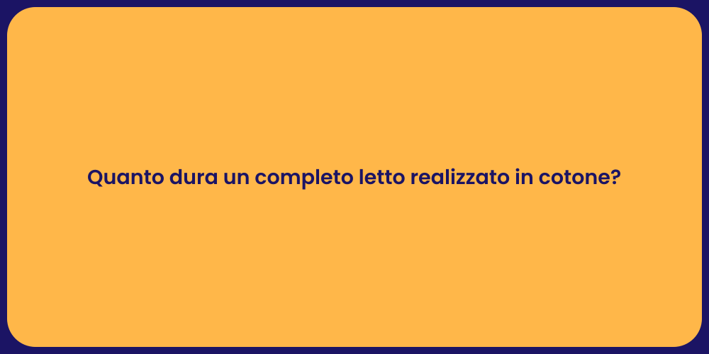 Quanto dura un completo letto realizzato in cotone?