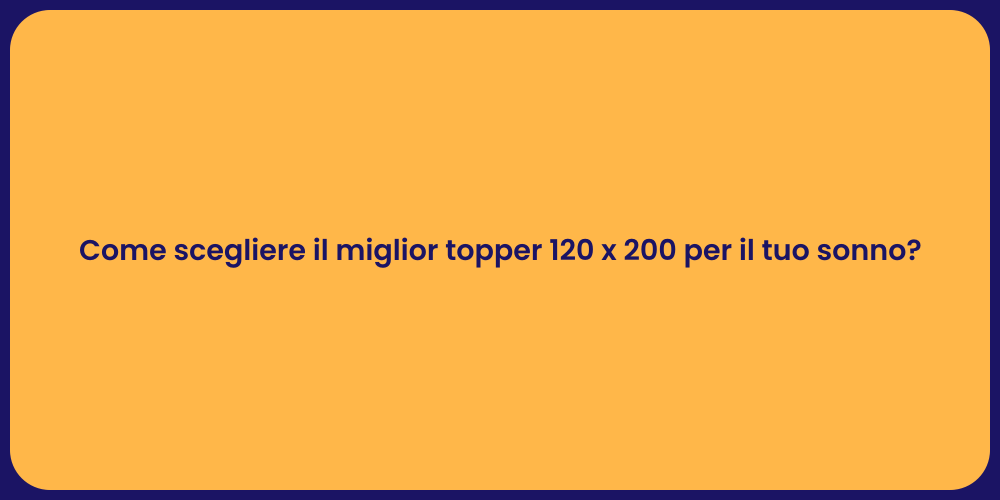 Come scegliere il miglior topper 120 x 200 per il tuo sonno?