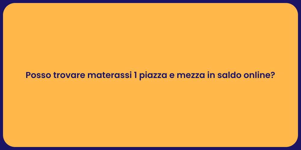 Posso trovare materassi 1 piazza e mezza in saldo online?