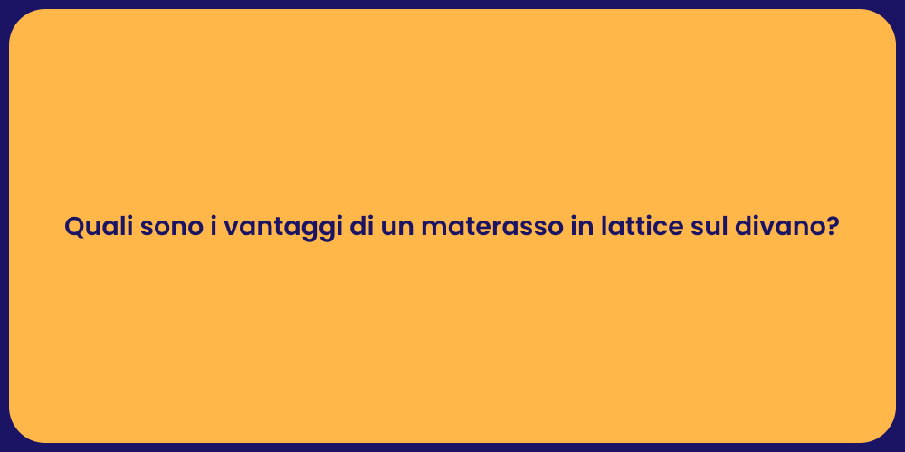 Quali sono i vantaggi di un materasso in lattice sul divano?