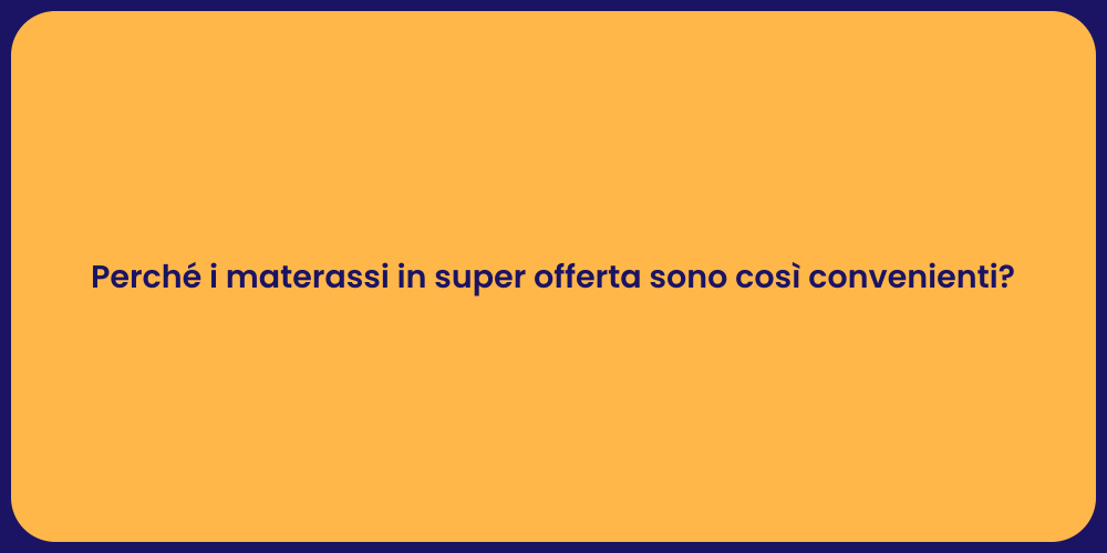Perché i materassi in super offerta sono così convenienti?