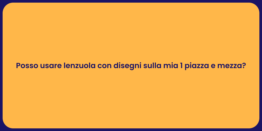 Posso usare lenzuola con disegni sulla mia 1 piazza e mezza?