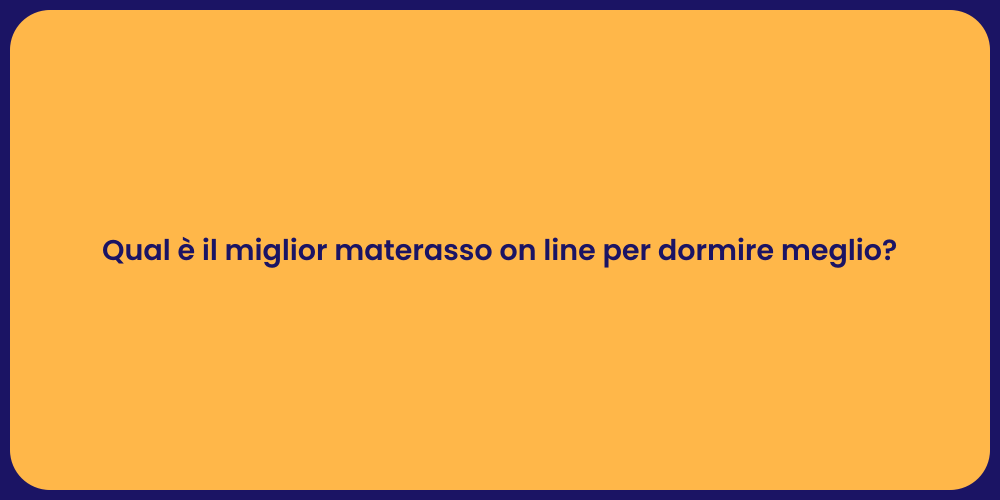 Qual è il miglior materasso on line per dormire meglio?