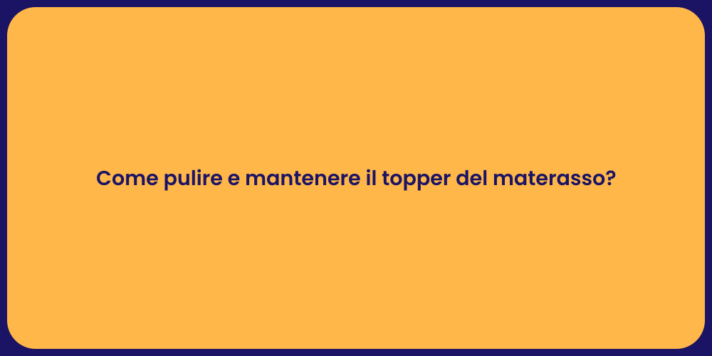 Come pulire e mantenere il topper del materasso?