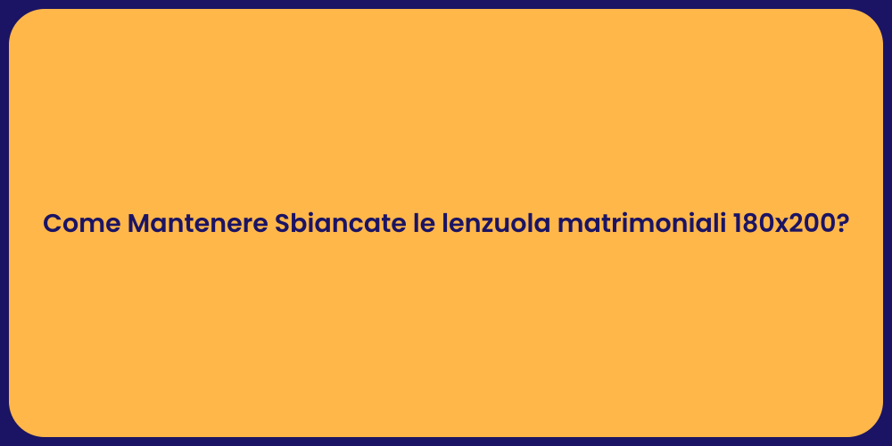 Come Mantenere Sbiancate le lenzuola matrimoniali 180x200?
