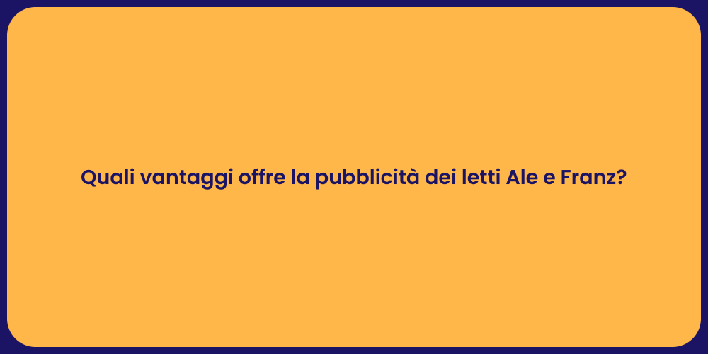 Quali vantaggi offre la pubblicità dei letti Ale e Franz?