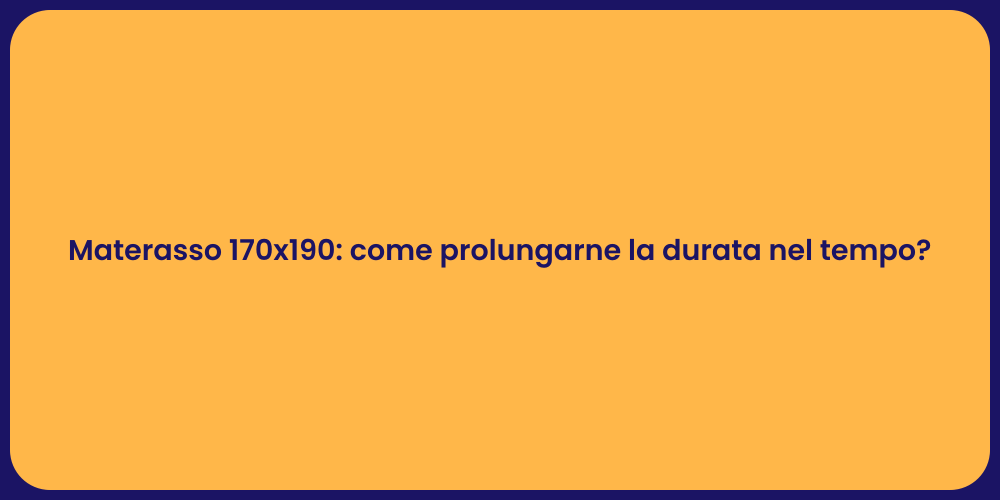 Materasso 170x190: come prolungarne la durata nel tempo?