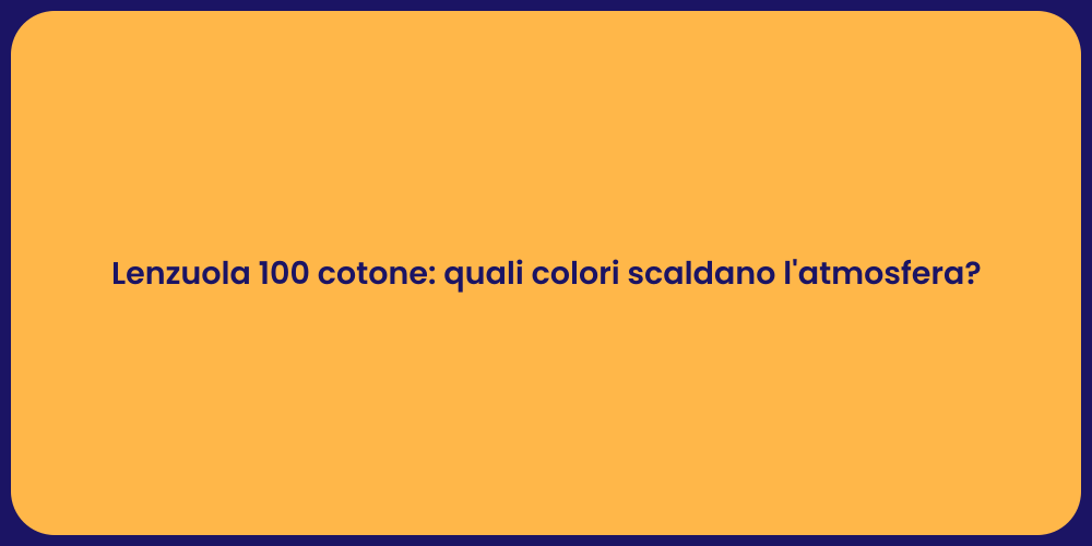 Lenzuola 100 cotone: quali colori scaldano l'atmosfera?