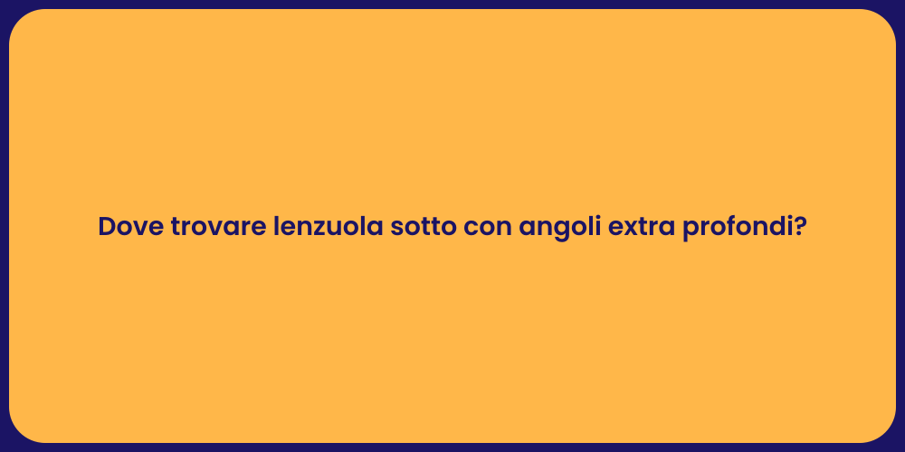Dove trovare lenzuola sotto con angoli extra profondi?