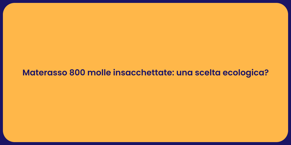 Materasso 800 molle insacchettate: una scelta ecologica?