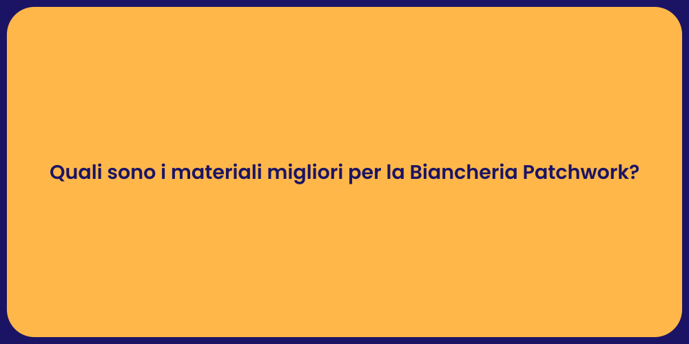 Quali sono i materiali migliori per la Biancheria Patchwork?