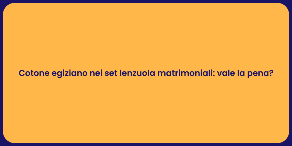 Cotone egiziano nei set lenzuola matrimoniali: vale la pena?