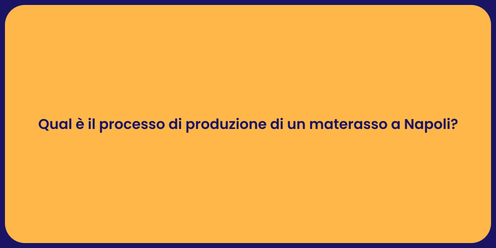 Qual è il processo di produzione di un materasso a Napoli?