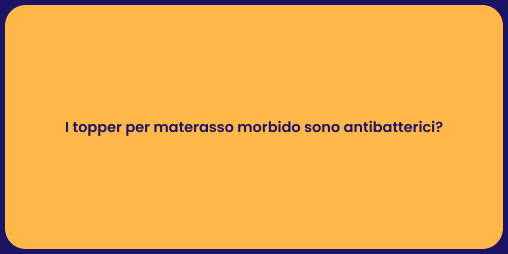 I topper per materasso morbido sono antibatterici?