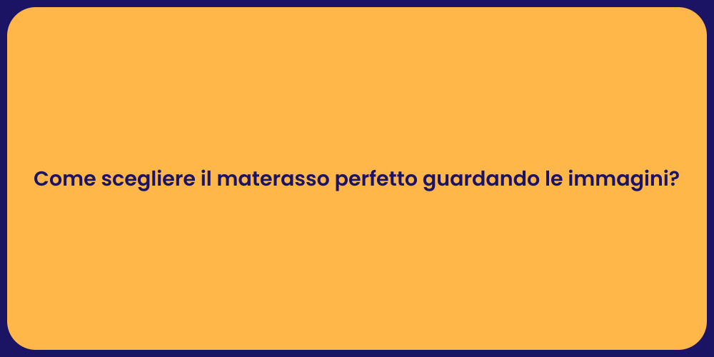 Come scegliere il materasso perfetto guardando le immagini?