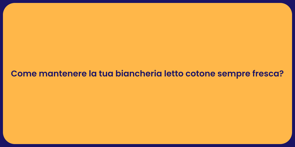 Come mantenere la tua biancheria letto cotone sempre fresca?