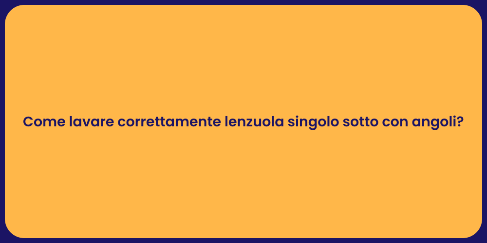 Come lavare correttamente lenzuola singolo sotto con angoli?
