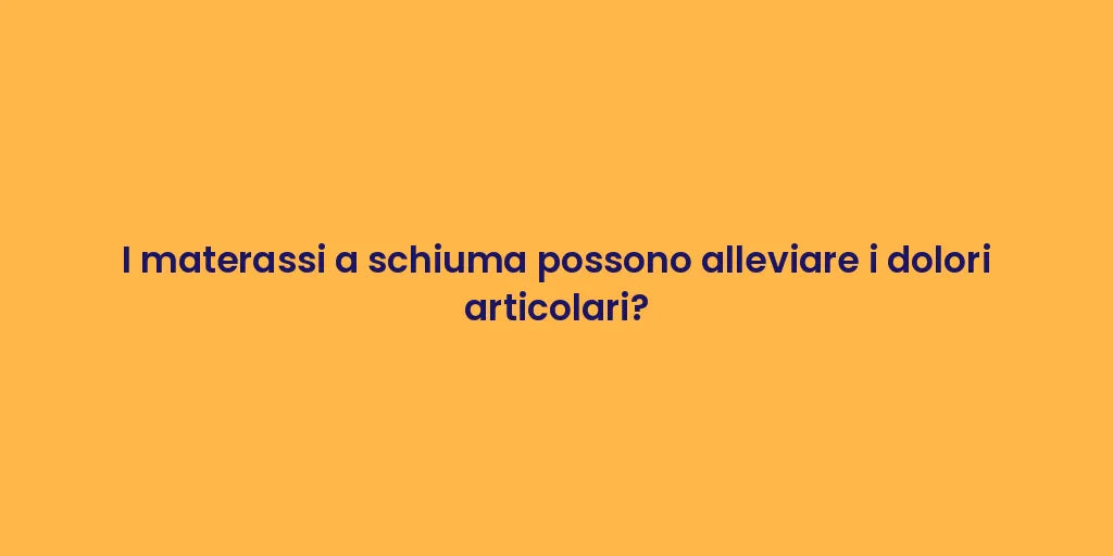 I materassi a schiuma possono alleviare i dolori articolari?