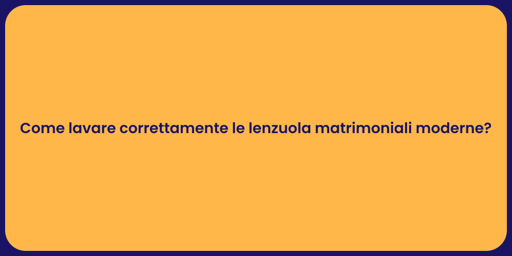 Come lavare correttamente le lenzuola matrimoniali moderne?