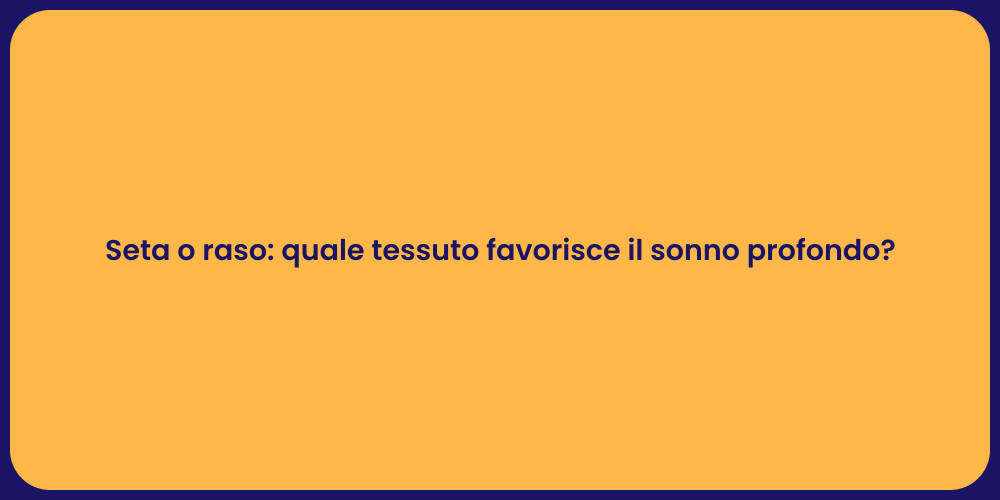 Seta o raso: quale tessuto favorisce il sonno profondo?