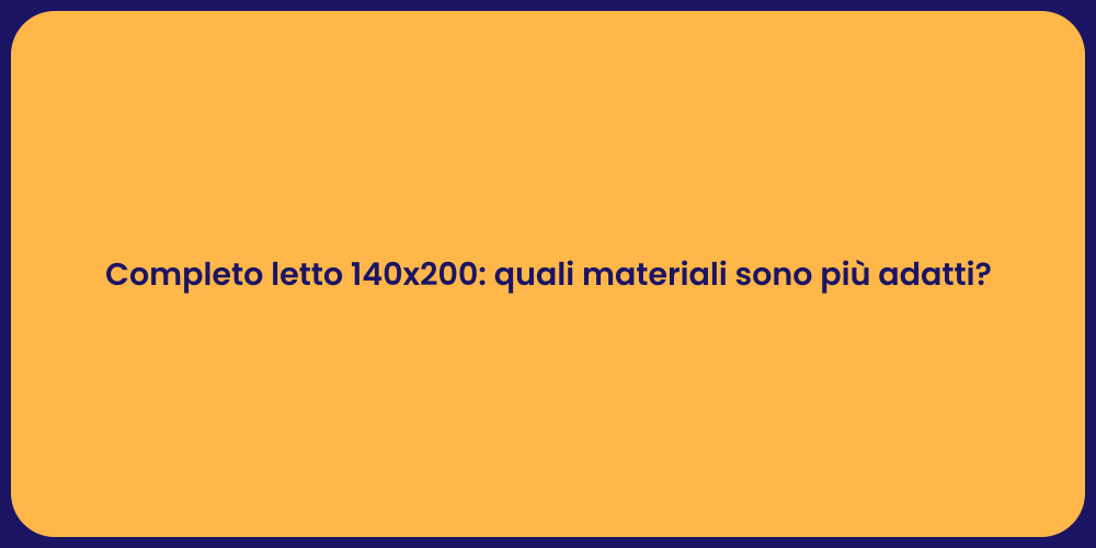 Completo letto 140x200: quali materiali sono più adatti?
