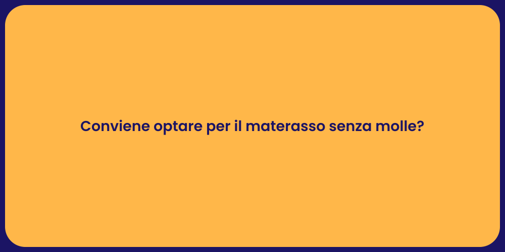 Conviene optare per il materasso senza molle?