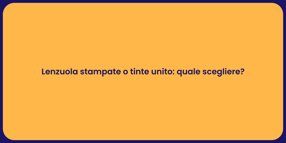 Lenzuola stampate o tinte unito: quale scegliere?