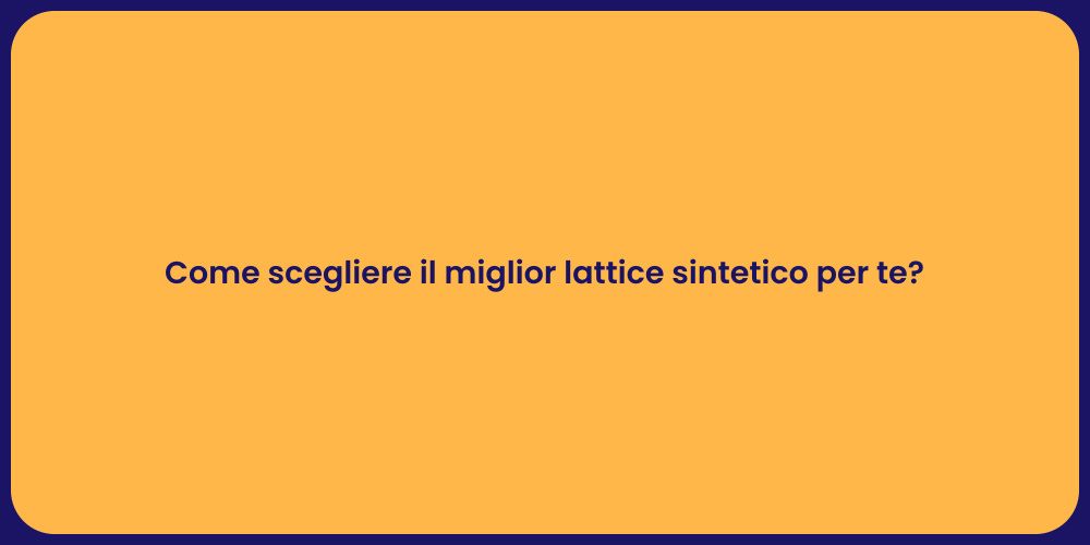 Come scegliere il miglior lattice sintetico per te?