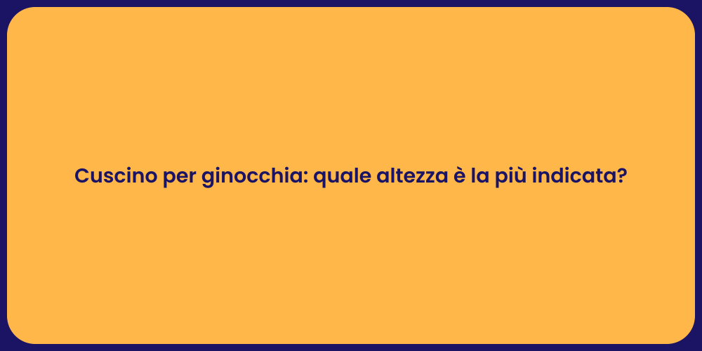 Cuscino per ginocchia: quale altezza è la più indicata?