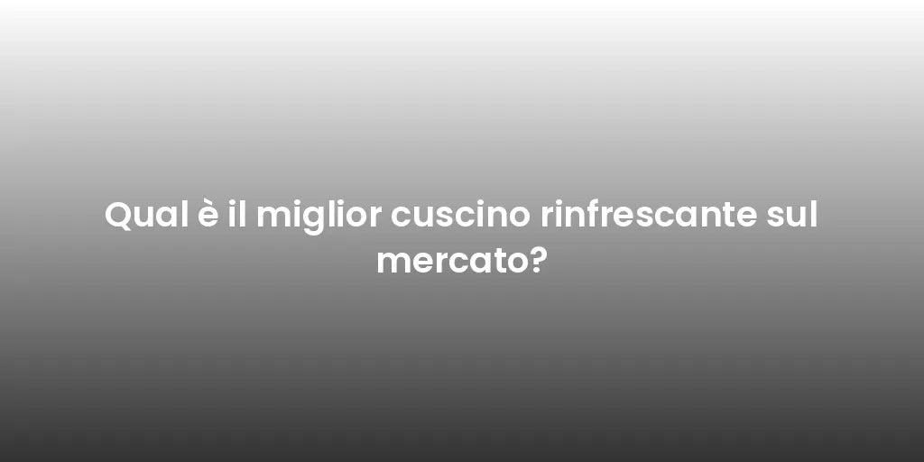 Qual è il miglior cuscino rinfrescante sul mercato?