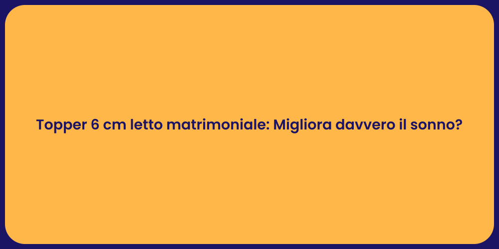 Topper 6 cm letto matrimoniale: Migliora davvero il sonno?
