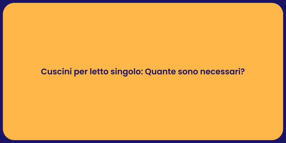 Cuscini per letto singolo: Quante sono necessari?