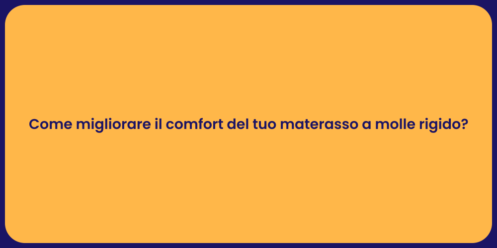 Come migliorare il comfort del tuo materasso a molle rigido?