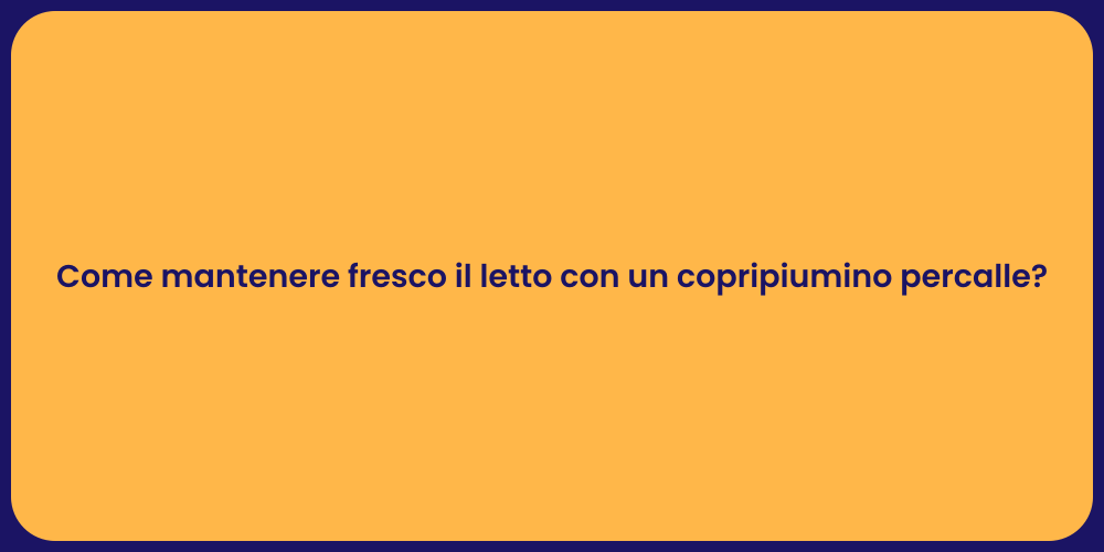 Come mantenere fresco il letto con un copripiumino percalle?