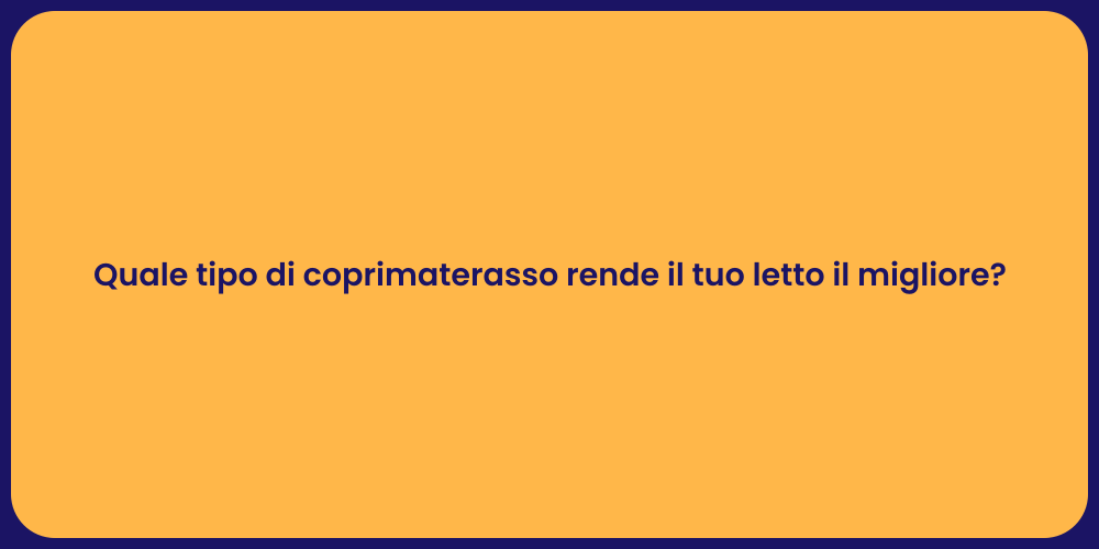 Quale tipo di coprimaterasso rende il tuo letto il migliore?