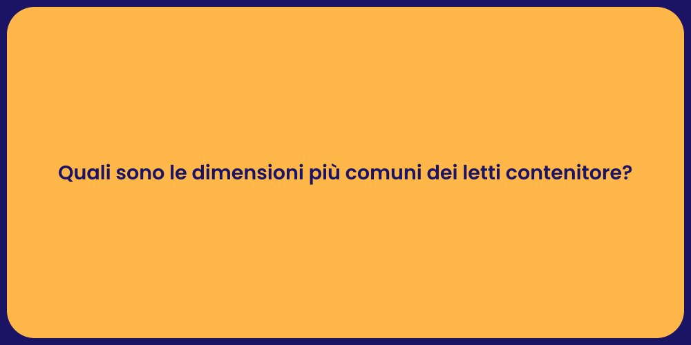Quali sono le dimensioni più comuni dei letti contenitore?
