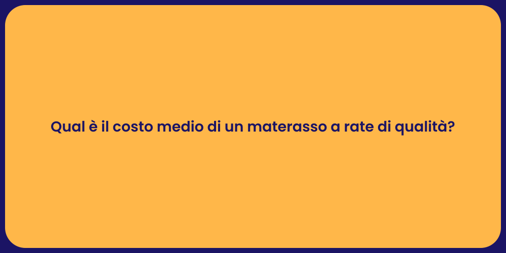 Qual è il costo medio di un materasso a rate di qualità?