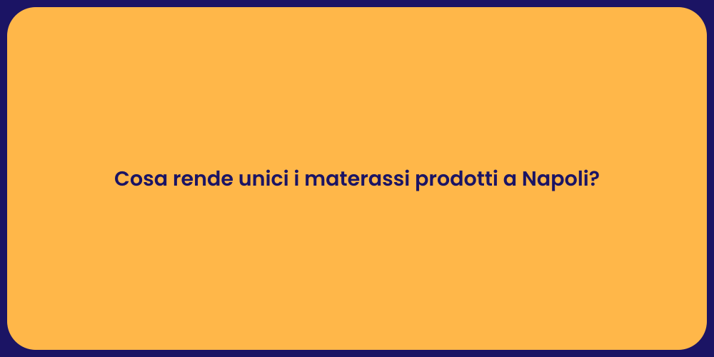 Cosa rende unici i materassi prodotti a Napoli?