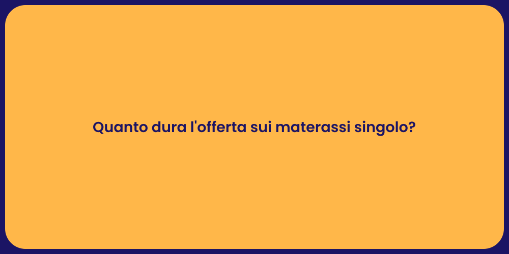 Quanto dura l'offerta sui materassi singolo?