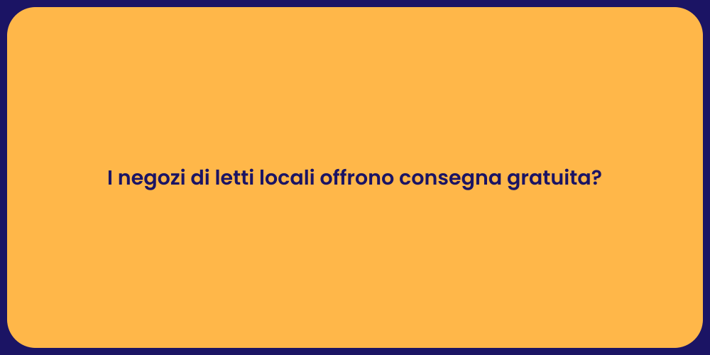 I negozi di letti locali offrono consegna gratuita?