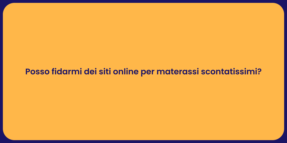 Posso fidarmi dei siti online per materassi scontatissimi?