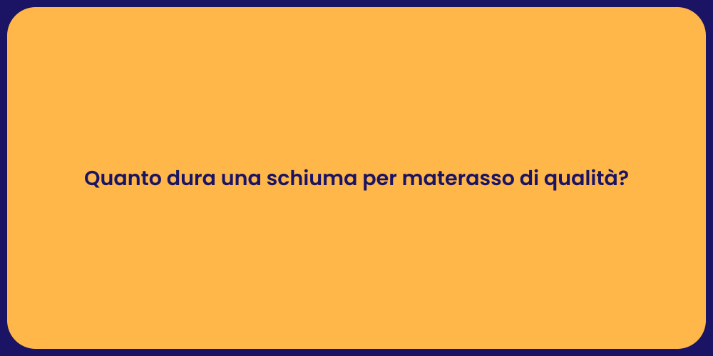 Quanto dura una schiuma per materasso di qualità?