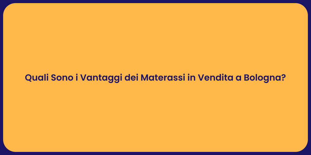 Quali Sono i Vantaggi dei Materassi in Vendita a Bologna?