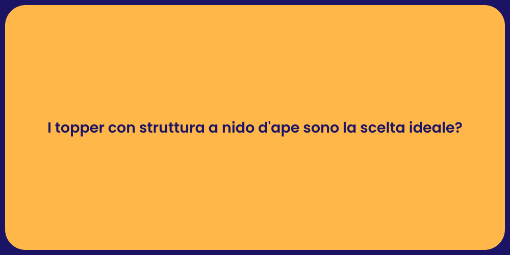 I topper con struttura a nido d'ape sono la scelta ideale?