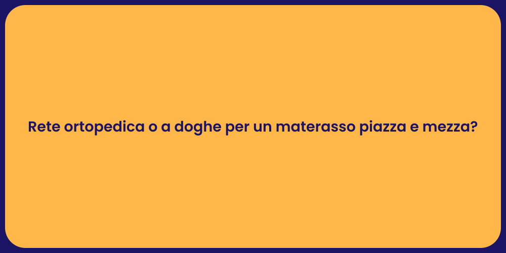 Rete ortopedica o a doghe per un materasso piazza e mezza?