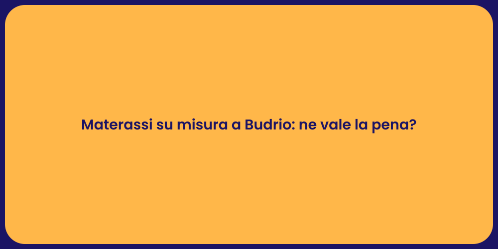 Materassi su misura a Budrio: ne vale la pena?