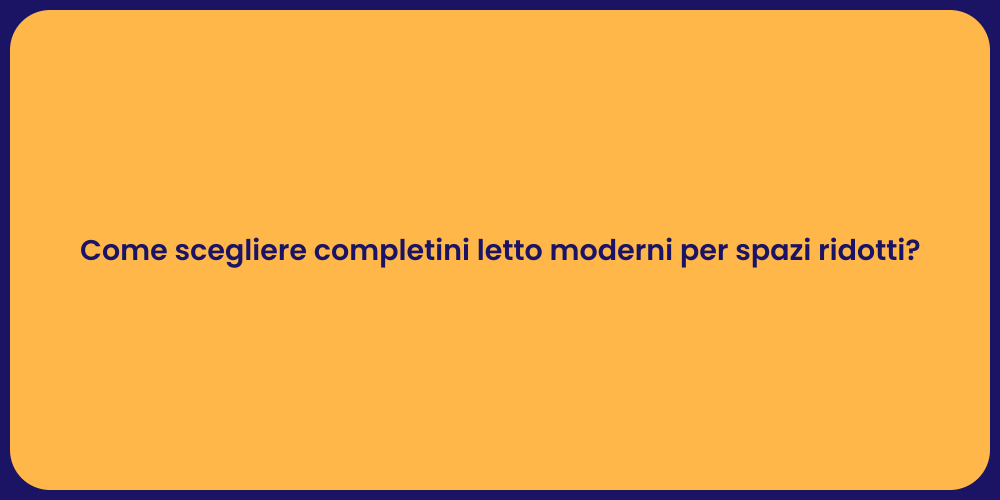 Come scegliere completini letto moderni per spazi ridotti?