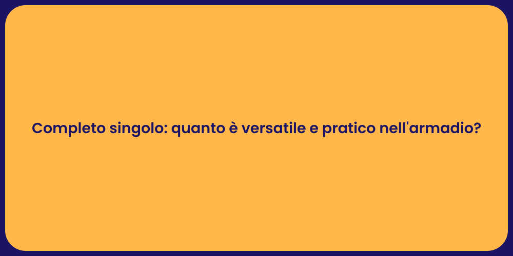 Completo singolo: quanto è versatile e pratico nell'armadio?