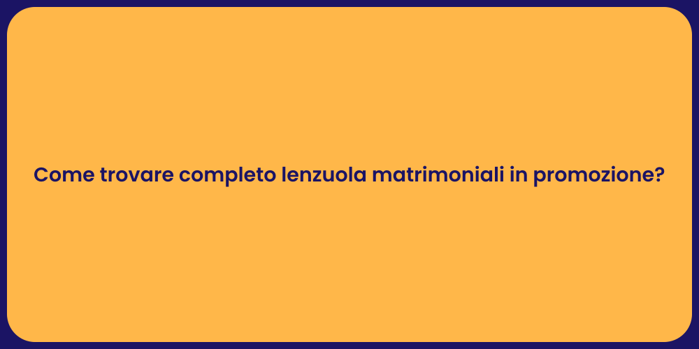 Come trovare completo lenzuola matrimoniali in promozione?