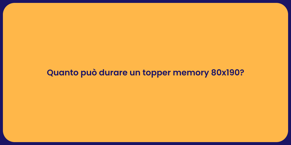 Quanto può durare un topper memory 80x190?